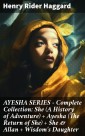 AYESHA SERIES - Complete Collection: She (A History of Adventure) + Ayesha (The Return of She) + She & Allan + Wisdom's Daughter
