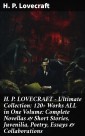 H. P. LOVECRAFT - Ultimate Collection: 120+ Works ALL in One Volume: Complete Novellas & Short Stories, Juvenilia, Poetry, Essays & Collaborations