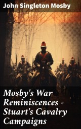 Mosby's War Reminiscences - Stuart's Cavalry Campaigns