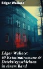 Edgar Wallace: 69 Kriminalromane & Detektivgeschichten in einem Band