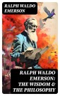 RALPH WALDO EMERSON: The Wisdom & The Philosophy