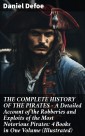 THE COMPLETE HISTORY OF THE PIRATES - A Detailed Account of the Robberies and Exploits of the Most Notorious Pirates: 4 Books in One Volume (Illustrated)