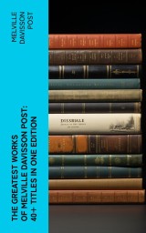 The Greatest Works of Melville Davisson Post: 40+ Titles in One Edition