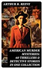 American Murder Mysteries: 60 Thrillers & Detective Stories in One Collection