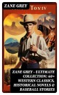 Zane Grey - Ultimate Collection:  60+ Western Classics, Historical Novels & Baseball Stories