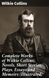 Complete Works of Wilkie Collins: Novels, Short Stories, Plays, Essays and Memoirs (Illustrated)