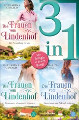 Die Frauen vom Lindenhof: Ein Neuanfang für uns / Zusammen können wir träumen / Gemeinsam der Zukunft entgegen - Drei Romane in einem Band