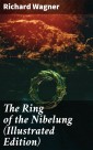 The Ring of the Nibelung (Illustrated Edition)