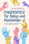 Fingerspiele für Babys und Kleinkinder: Die schönsten Fingerspiele zur spielerischen Förderung Ihres Kindes ganz leicht zuhause durchführen -inkl. Fingerreime, Mitmachlieder und Gute-Nacht-Geschichten