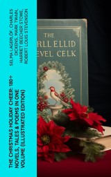 The Christmas Holiday Cheer: 180+ Novels, Tales & Poems in One Volume (Illustrated Edition)