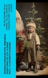 Weihnachtsgeschichten, Märchen  & Sagen (Über 100 Titel  in einem Buch - Illustrierte Ausgabe)
