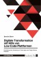 Digitale Transformation mit Hilfe von Low-Code-Plattformen. Entwicklung einer Anwendung in Power Apps nach Design Science Research