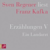 Erzählungen V - Ein Landarzt - Sven Regener liest Franz Kafka