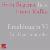 Erzählungen VI - Ein Hungerkünstler - Sven Regener liest Franz Kafka