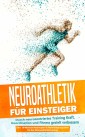 Neuroathletik für Einsteiger: Durch neurozentriertes Training Kraft, Koordination und Fitness gezielt verbessern - inkl. 10-Wochen-Actionplan & Aufwärmprogramm für das Neuroathletiktraining