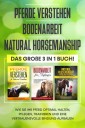 Pferde verstehen | Bodenarbeit | Natural Horsemanship: Das große 3 in 1 Buch! - Wie Sie Ihr Pferd halten, pflegen, trainieren und eine vertrauensvolle Bindung aufbauen