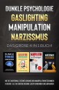 Dunkle Psychologie - Gaslighting - Manipulation - Narzissmus: Das große 4 in 1 Buch! Wie Sie emotionale Beeinflussung und Manipulationstechniken in Beruf, Alltag und Beziehung leicht erkennen und abwehren