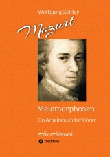 Mozart - Melomorphosen: Früchte der Musikmeditation, sichtbar gemachte Informationsmatrix ausgewählter Musikstücke, Gestaltwerkzeuge für Musikhörer; ohne Verwendung von Noten/Partituren