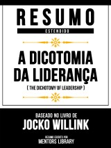 Resumo Estendido - A Dicotomia Da Liderança (The Dichotomy Of Leadership) - Baseado No Livro De Jocko Willink