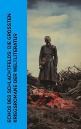 Echos des Schlachtfelds: Die größten Kriegsromane der Weltliteratur