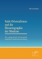 Saids Orientalismus und die Historiographie der Moderne: Der „ewige Orient“ als Konstrukt westlicher Geschichtsschreibung