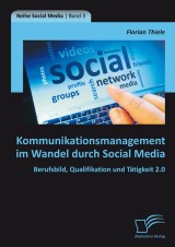 Kommunikationsmanagement im Wandel durch Social Media: Berufsbild, Qualifikation und Tätigkeit 2.0
