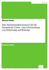 Eine Finanztransaktionssteuer für die Europäische Union - eine Untersuchung von Zielsetzung und Wirkung