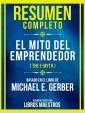 Resumen Completo - El Mito Del Emprendedor (The E-Myth) - Basado En El Libro De Michael E. Gerber