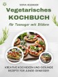 Vegetarisches Kochbuch für Teenager mit Bildern