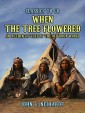 When the Tree Flowered, An Authentic Tale of the Old Sioux World