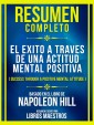 Resumen Completo - El Exito A Traves De Una Actitud Mental Positiva (Success Through A Positive Mental Attitude) - Baseado No Livro De Napoleon Hill