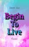 Begin To Live