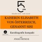 Kaiserin Elisabeth von Österreich, genannt Sisi: Kurzbiografie kompakt