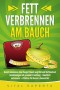 Fett verbrennen am Bauch: Gezielt abnehmen ohne Hunger! Bauch weg Diät und Stoffwechsel beschleunigen mit gesunder Ernährung - Bauchfett verbrennen + effektive Fat Burner Lebensmittel