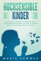 HOCHSENSIBLE KINDER - Der große Erziehungsratgeber für gefühlsstarke Kinder: Hochsensibilität richtig verstehen und mit Hilfe von effektiven Techniken optimal entgegenwirken und unterstützen