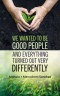 We wanted to be good people and everything turned out very differently
