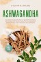 Ashwagandha - Das große Ashwagandha Buch zur gezielten Anwendung der Schlafbeere für besseren Schlaf, hormonelle Balance, erhöhte Resilienz und verbesserter Leistungsfähigkeit - inkl. FAQ