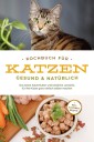 Kochbuch für Katzen - gesund & natürlich: Das beste Katzenfutter und köstliche Leckerlis für Ihre Katze ganz einfach selber machen - inkl. Katzeneis Rezepte