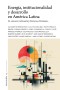 Energía, institucionalidad y desarrollo  en América Latina