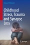 Childhood Stress, Trauma and Synapse Loss