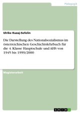 Die Darstellung des Nationalsozialismus im österreichischen Geschichtslehrbuch für die 4. Klasse Hauptschule und AHS von 1945 bis 1999/2000