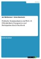 Politische Kommunikation im Web 2.0. Öffentlichkeit, Transparenz und Partizipation durch Facebook