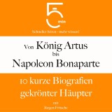 Von König Artus bis Napoleon Bonaparte: 10 kurze Biografien gekrönter Häupter