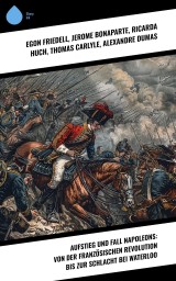 Aufstieg und Fall Napoleons: Von der Französischen Revolution bis zur Schlacht bei Waterloo
