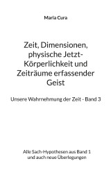 Zeit, Dimensionen, physische Jetzt-Körperlichkeit und Zeiträume erfassender Geist - Unsere Wahrnehmung der Zeit - Band 3