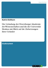 Die Gründung der Petersburger Akademie der Wissenschaften und die der Universität Moskau mit Blick auf die Zielsetzungen ihrer Gründer