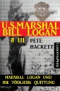 Marshal Logan und die tödliche Quittung (U.S. Marshal Bill Logan 111)