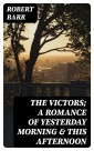 The Victors; a romance of yesterday morning & this afternoon