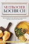 Multikocher Kochbuch: Die leckersten und abwechslungsreichsten Rezepte für den Multikocher - inkl. One Pot Gerichten, Brot Rezepten & Desserts