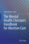 The Mental Health Clinician's Handbook for Abortion Care